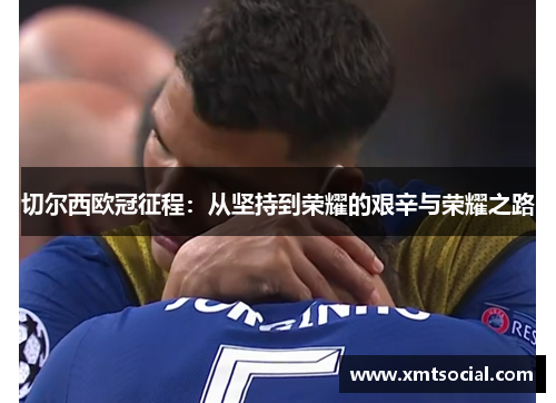 切尔西欧冠征程：从坚持到荣耀的艰辛与荣耀之路