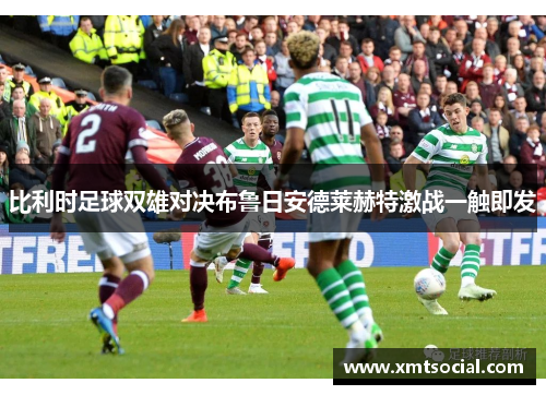 比利时足球双雄对决布鲁日安德莱赫特激战一触即发