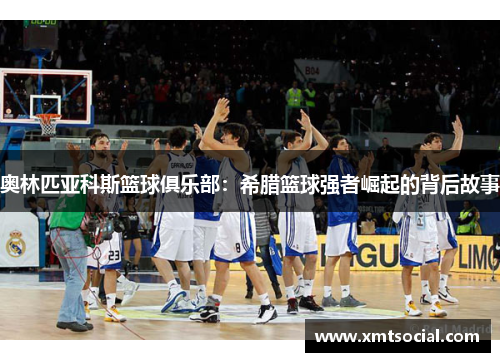 奥林匹亚科斯篮球俱乐部：希腊篮球强者崛起的背后故事