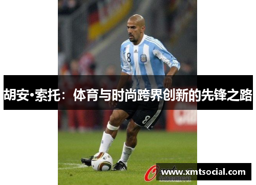 胡安·索托：体育与时尚跨界创新的先锋之路