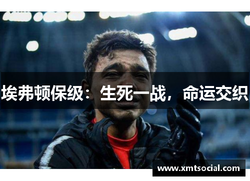 埃弗顿保级：生死一战，命运交织