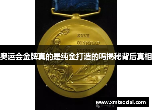 奥运会金牌真的是纯金打造的吗揭秘背后真相