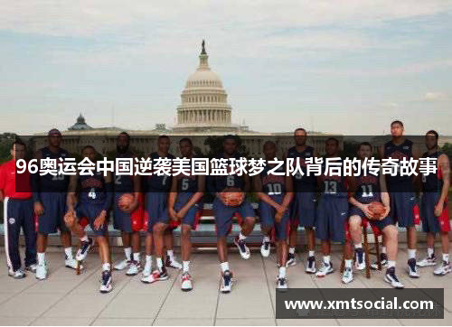 96奥运会中国逆袭美国篮球梦之队背后的传奇故事