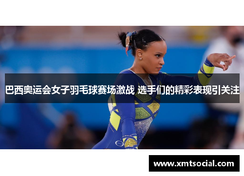 巴西奥运会女子羽毛球赛场激战 选手们的精彩表现引关注